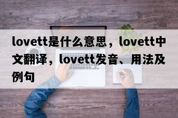 Lovett是什么意思，Lovett中文翻譯，Lovett發(fā)音、用法及例句