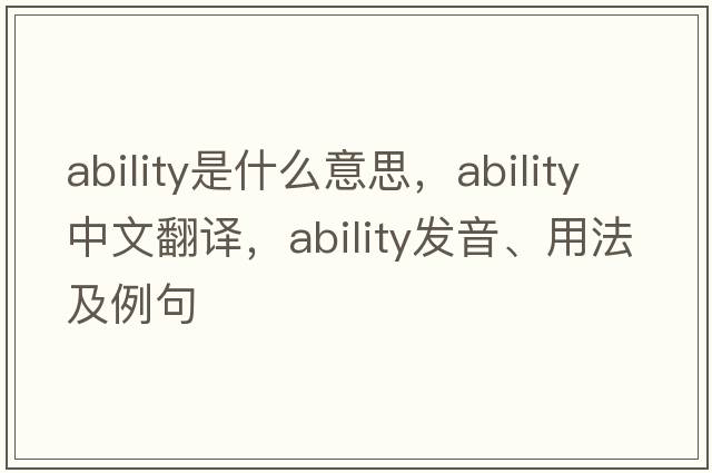ability是什么意思，ability中文翻譯，ability發(fā)音、用法及例句