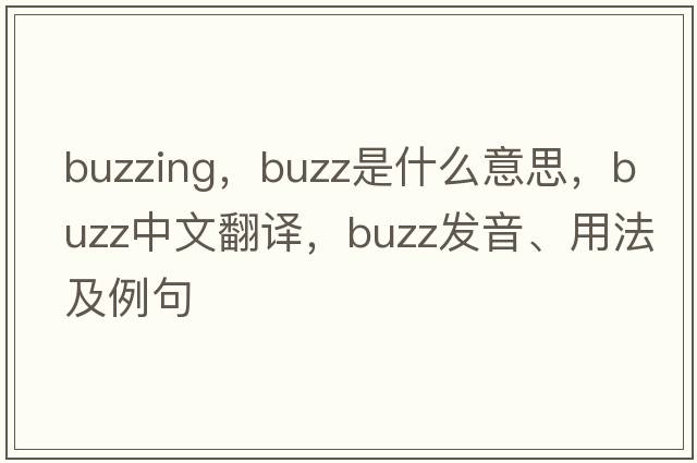 buzzing，buzz是什么意思，buzz中文翻譯，buzz發(fā)音、用法及例句