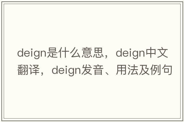 deign是什么意思，deign中文翻譯，deign發(fā)音、用法及例句