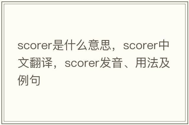 scorer是什么意思，scorer中文翻譯，scorer發(fā)音、用法及例句