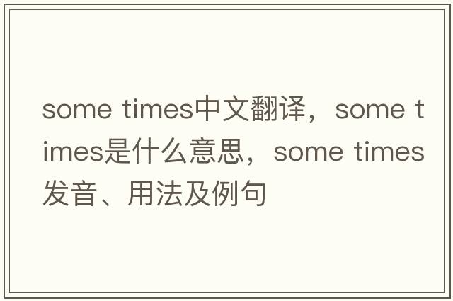 some times中文翻譯，some times是什么意思，some times發(fā)音、用法及例句