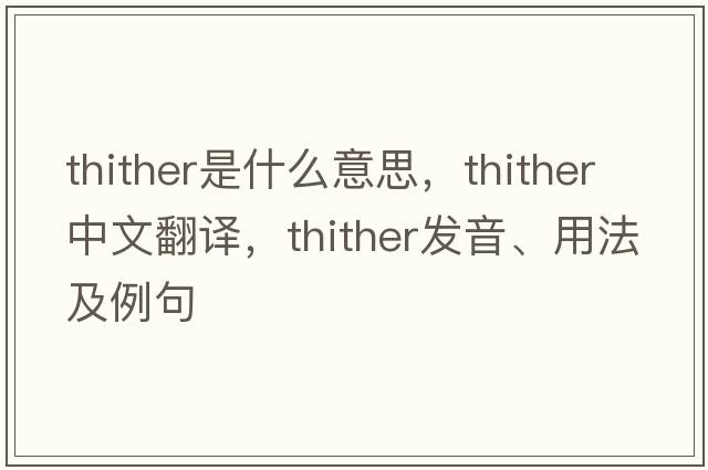 thither是什么意思，thither中文翻譯，thither發(fā)音、用法及例句