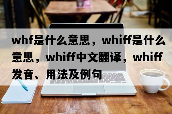 whf是什么意思，whiff是什么意思，whiff中文翻譯，whiff發(fā)音、用法及例句