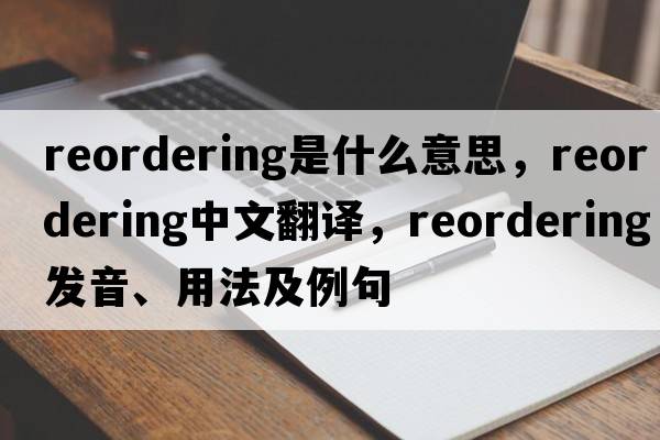reordering是什么意思，reordering中文翻譯，reordering發(fā)音、用法及例句