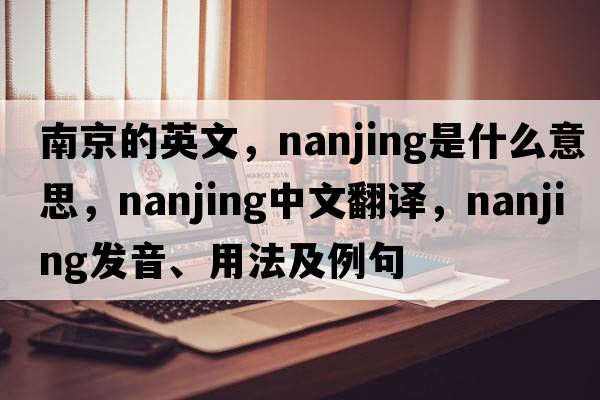南京的英文，nanjing是什么意思，nanjing中文翻譯，nanjing發(fā)音、用法及例句