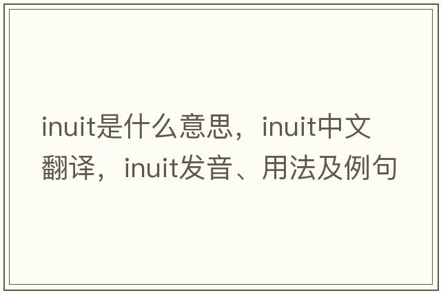 inuit是什么意思，inuit中文翻譯，inuit發(fā)音、用法及例句