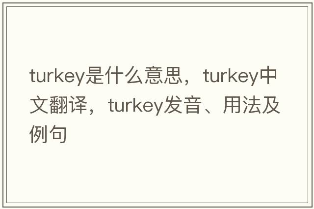 turkey是什么意思，turkey中文翻譯，turkey發(fā)音、用法及例句