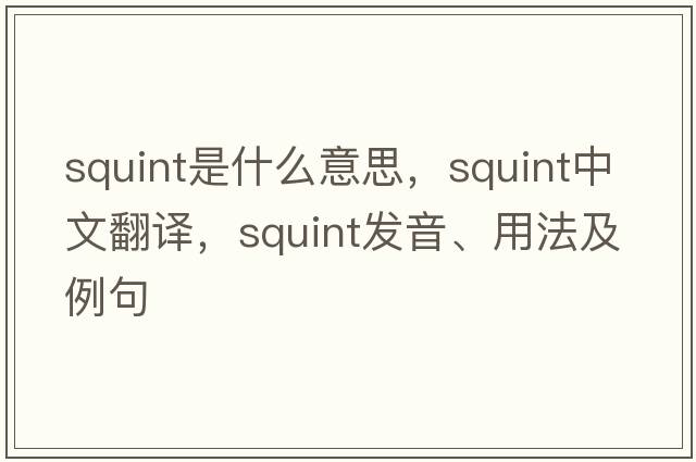 squint是什么意思，squint中文翻譯，squint發(fā)音、用法及例句