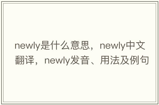 newly是什么意思，newly中文翻譯，newly發(fā)音、用法及例句