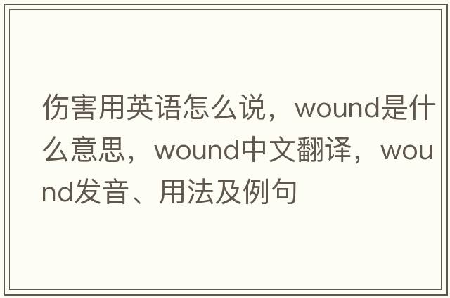 傷害用英語怎么說，wound是什么意思，wound中文翻譯，wound發(fā)音、用法及例句
