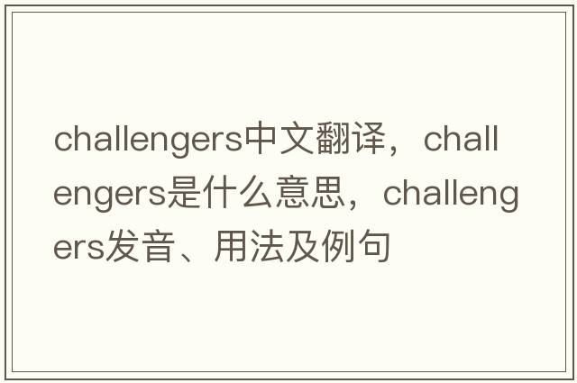 challengers中文翻譯，challengers是什么意思，challengers發(fā)音、用法及例句