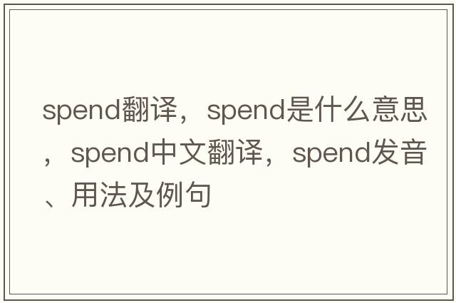 spend翻譯，spend是什么意思，spend中文翻譯，spend發(fā)音、用法及例句