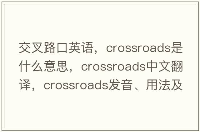 交叉路口英語，crossroads是什么意思，crossroads中文翻譯，crossroads發(fā)音、用法及例句