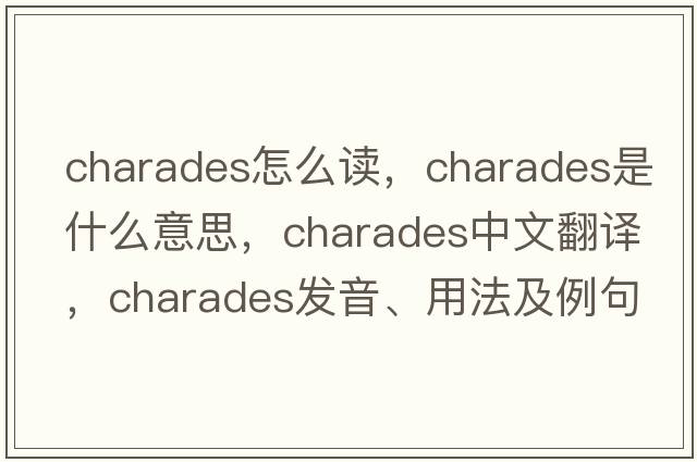 charades怎么讀，charades是什么意思，charades中文翻譯，charades發(fā)音、用法及例句