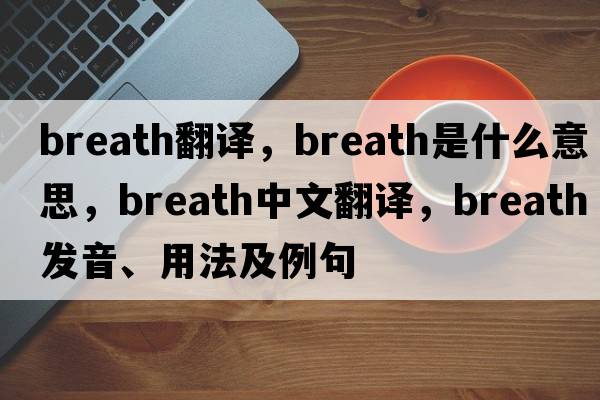 breath翻譯，breath是什么意思，breath中文翻譯，breath發(fā)音、用法及例句