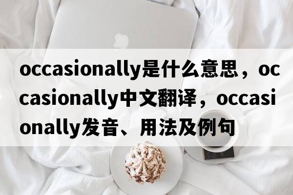 occasionally是什么意思，occasionally中文翻譯，occasionally發(fā)音、用法及例句