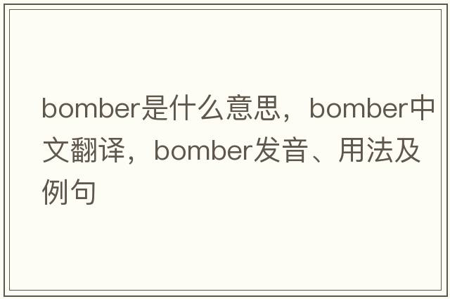 bomber是什么意思，bomber中文翻譯，bomber發(fā)音、用法及例句