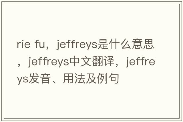 rie fu，Jeffreys是什么意思，Jeffreys中文翻譯，Jeffreys發(fā)音、用法及例句
