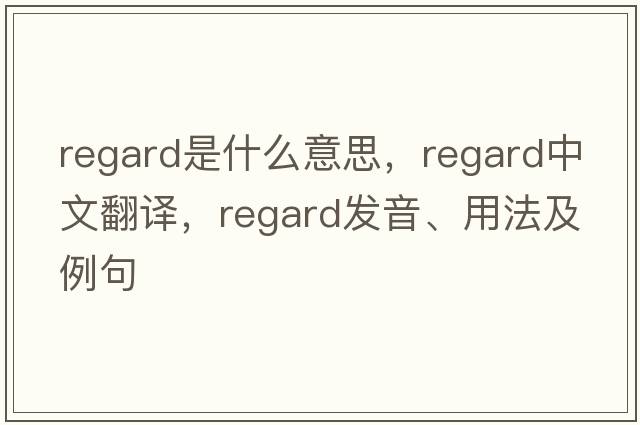 regard是什么意思，regard中文翻譯，regard發(fā)音、用法及例句