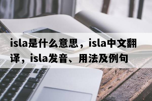 isla是什么意思，isla中文翻譯，isla發(fā)音、用法及例句