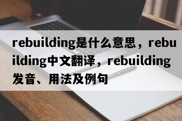 rebuilding是什么意思，rebuilding中文翻譯，rebuilding發(fā)音、用法及例句