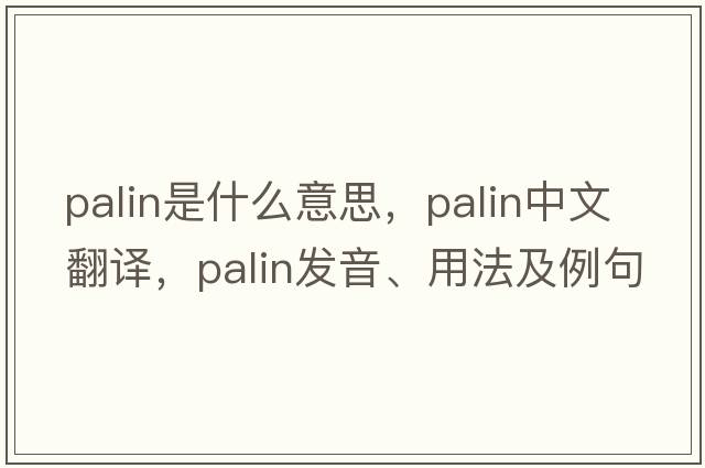 Palin是什么意思，Palin中文翻譯，Palin發(fā)音、用法及例句