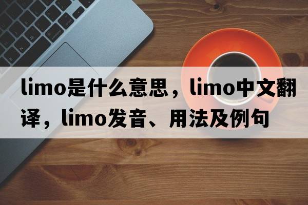 limo是什么意思，limo中文翻譯，limo發(fā)音、用法及例句