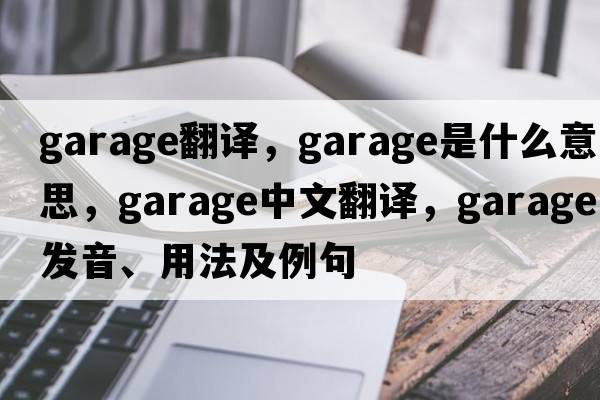 garage翻譯，garage是什么意思，garage中文翻譯，garage發(fā)音、用法及例句