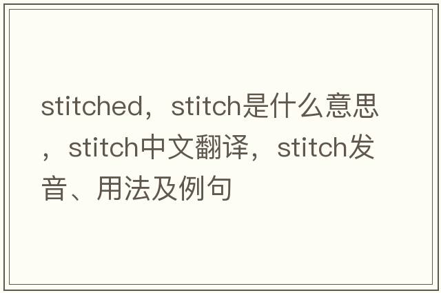 stitched，stitch是什么意思，stitch中文翻譯，stitch發(fā)音、用法及例句