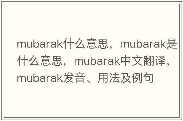 mubarak什么意思，Mubarak是什么意思，Mubarak中文翻譯，Mubarak發(fā)音、用法及例句