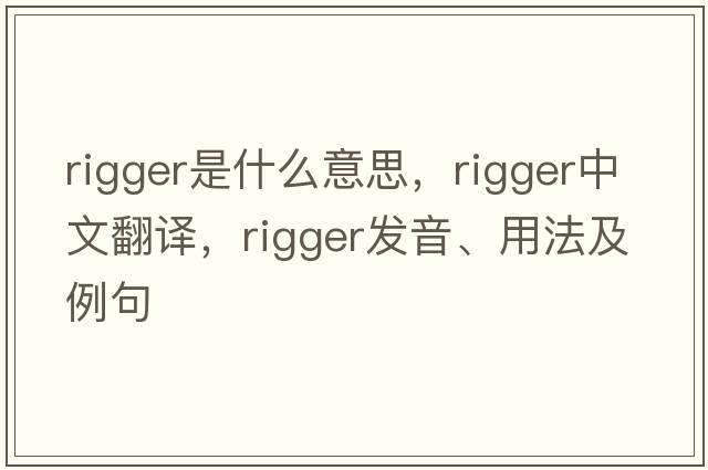 rigger是什么意思，rigger中文翻譯，rigger發(fā)音、用法及例句