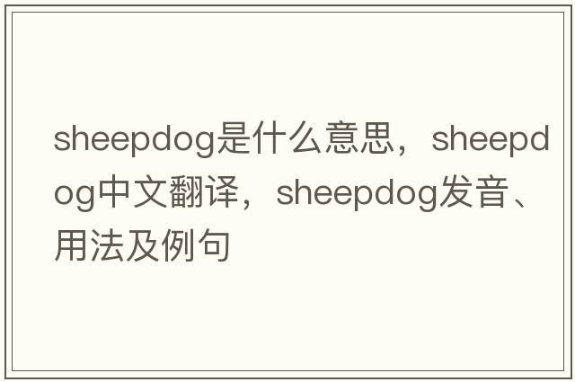 sheepdog是什么意思，sheepdog中文翻譯，sheepdog發(fā)音、用法及例句