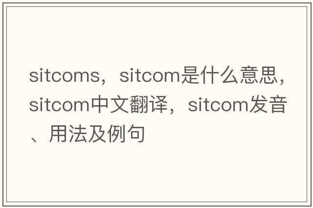 sitcoms，sitcom是什么意思，sitcom中文翻譯，sitcom發(fā)音、用法及例句