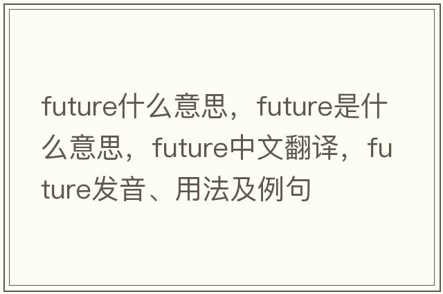 future什么意思，future是什么意思，future中文翻譯，future發(fā)音、用法及例句
