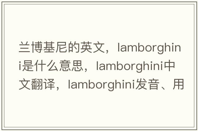 蘭博基尼的英文，lamborghini是什么意思，lamborghini中文翻譯，lamborghini發(fā)音、用法及例句