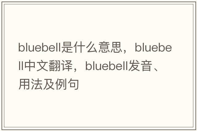 bluebell是什么意思，bluebell中文翻譯，bluebell發(fā)音、用法及例句
