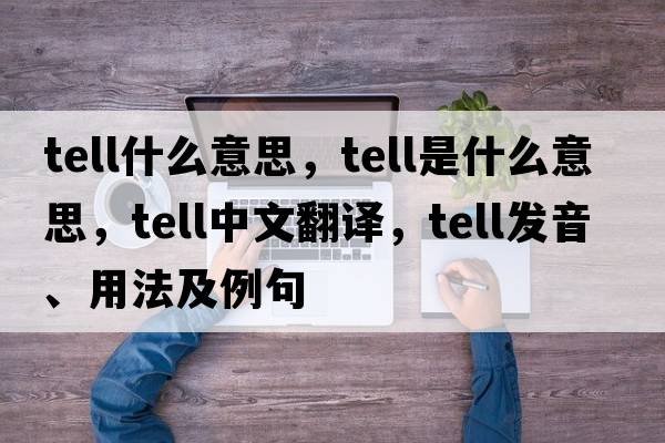 tell什么意思，tell是什么意思，tell中文翻譯，tell發(fā)音、用法及例句