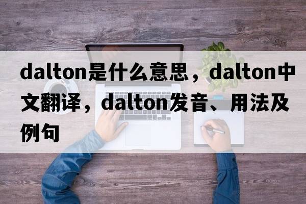 dalton是什么意思，dalton中文翻譯，dalton發(fā)音、用法及例句