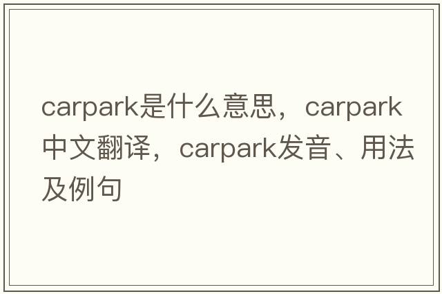 carpark是什么意思，carpark中文翻譯，carpark發(fā)音、用法及例句