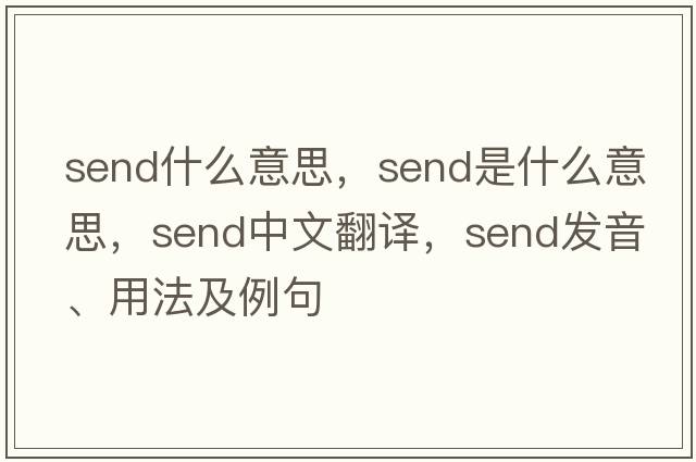 send什么意思，send是什么意思，send中文翻譯，send發(fā)音、用法及例句