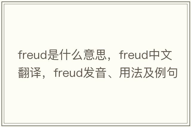 freud是什么意思，freud中文翻譯，freud發(fā)音、用法及例句