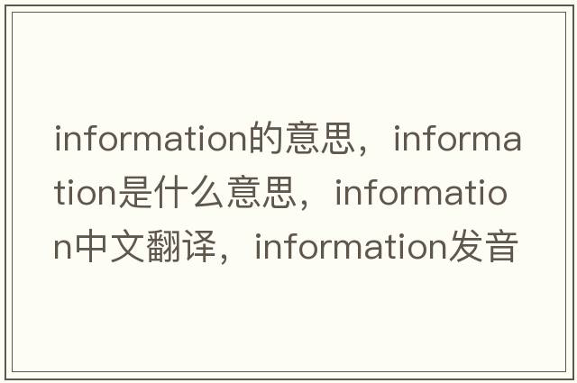 information的意思，information是什么意思，information中文翻譯，information發(fā)音、用法及例句