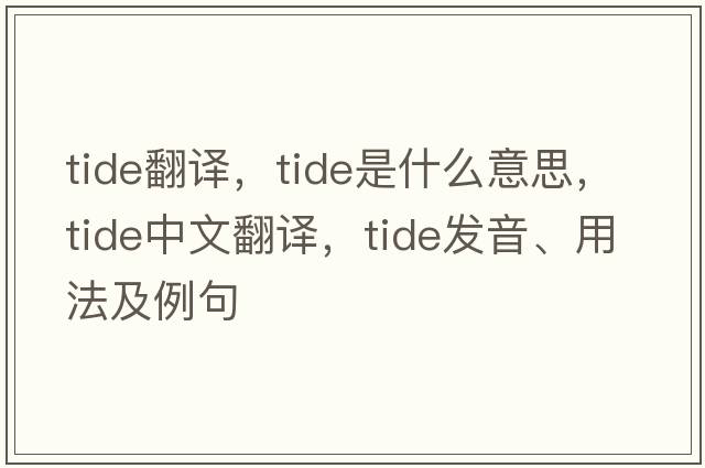 tide翻譯，tide是什么意思，tide中文翻譯，tide發(fā)音、用法及例句