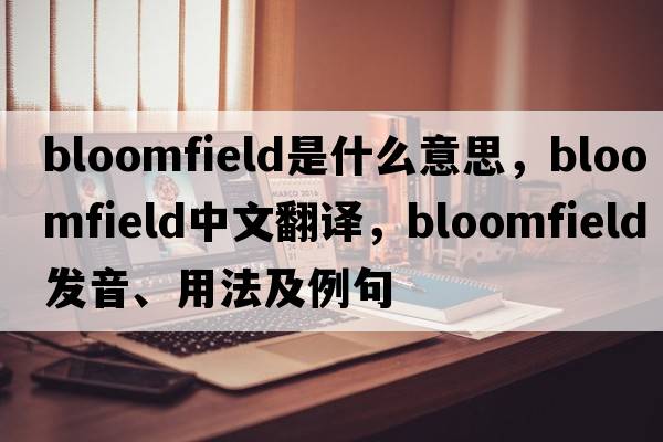 bloomfield是什么意思，bloomfield中文翻譯，bloomfield發(fā)音、用法及例句