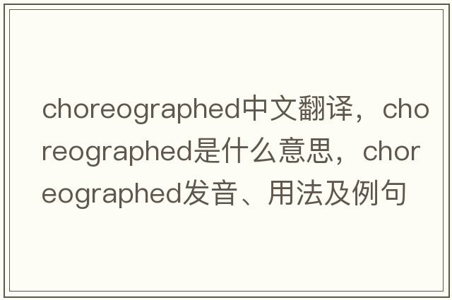 choreographed中文翻譯，choreographed是什么意思，choreographed發(fā)音、用法及例句