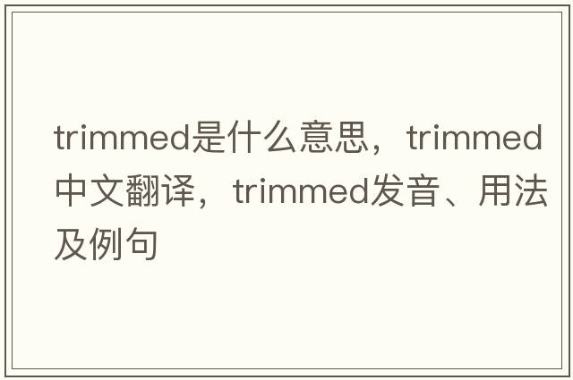 trimmed是什么意思，trimmed中文翻譯，trimmed發(fā)音、用法及例句