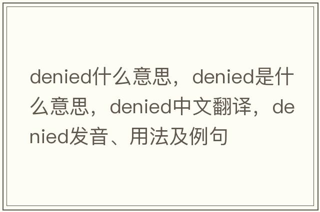 denied什么意思，denied是什么意思，denied中文翻譯，denied發(fā)音、用法及例句