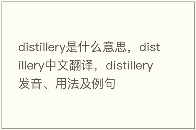 distillery是什么意思，distillery中文翻譯，distillery發(fā)音、用法及例句