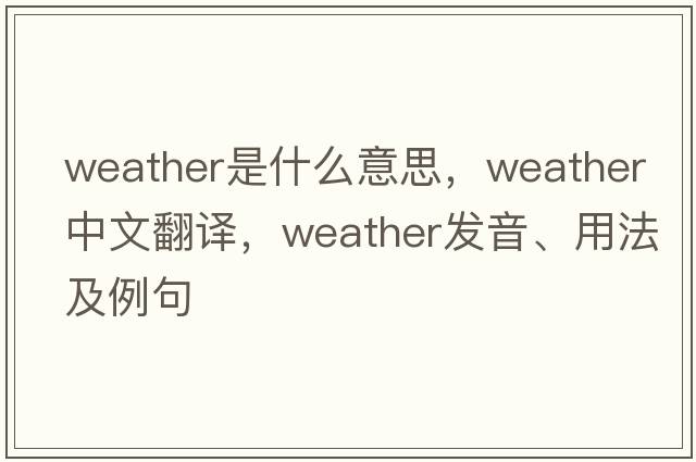 weather是什么意思，weather中文翻譯，weather發(fā)音、用法及例句